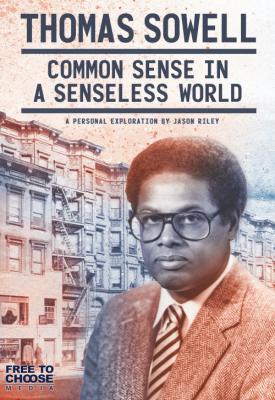 poster for Thomas Sowell: Common Sense in a Senseless World, A Personal Exploration by Jason Riley 2021