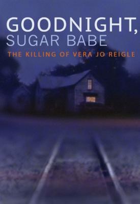 image for  Goodnight, Sugar Babe: The Killing of Vera Jo Reigle movie