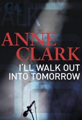 image for  Anne Clark: I’ll Walk Out Into Tomorrow movie