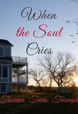 poster for When the Soul Cries: Trauma. Tears. Triumph 2020