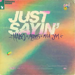 poster for Just Sayin’ - MAKJ, Madds, Mila Jam