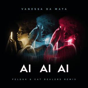 poster for Ai Ai Ai (Felguk & Cat Dealers Remix) - Vanessa da Mata, Felguk, Cat Dealers