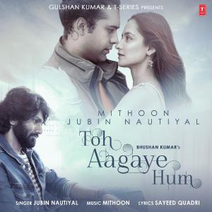 poster for Toh Aagaye Hum - Mithoon & Jubin Nautiyal