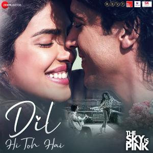 poster for Dil Hi Toh Hai (From “The Sky Is Pink”) - Pritam, Arijit Singh, Nikhil D’Souza & Antara Mitra