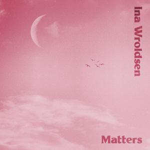 poster for Matters - Ina Wroldsen
