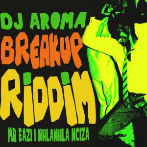 poster for Breakup Riddim - DJ Aroma, Mr Eazi, Nhlanhla Nciza