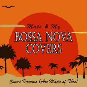 poster for Sweet Dreams (Are Made of This) - Bossa Nova Covers, Mats & My
