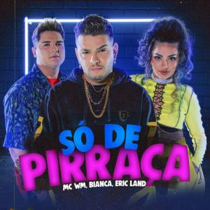 poster for Só de Pirraça - MC WM, Bianca, Eric Land