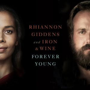 poster for Forever Young (From NBC’s Parenthood) - Rhiannon Giddens, Iron & Wine