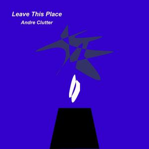 poster for Leave This Place - Andre Clutter