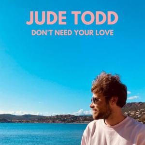 poster for Don’t Need Your Love - Jude Todd