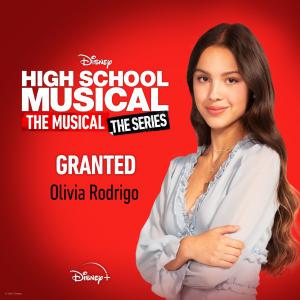 poster for Granted (From “High School Musical: The Musical: The Series” Season 2) - Olivia Rodrigo