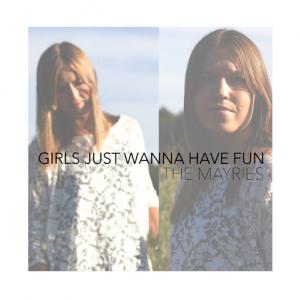poster for Girls Just Wanna Have Fun - The Mayries