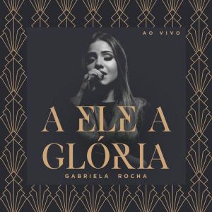 poster for A Ele a Glória (Ao Vivo) - Gabriela Rocha