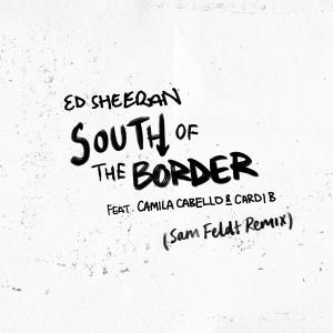 poster for South of the Border (feat. Camila Cabello & Cardi B) [Sam Feldt Remix] - Ed Sheeran