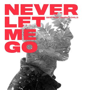 poster for Never Let Me Go (feat. Silent Child) - Sem