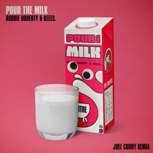 poster for Pour the Milk (Joel Corry Remix) - Robbie Doherty, Keees.