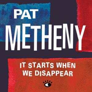 poster for It Starts When We Disappear - Pat Metheny