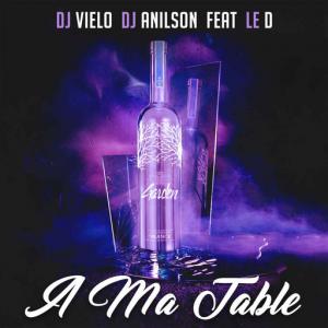 poster for A ma table (feat. Le D) - Dj Vielo, DJ Anilson
