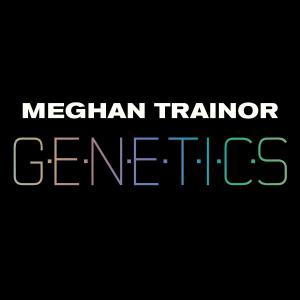 poster for GENETICS - Meghan Trainor