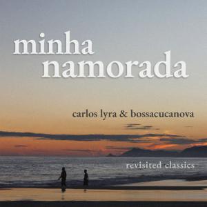 poster for Minha Namorada (Revisited Classics Carlos Lyra & Bossacucanova) - Carlos Lyra, BossaCucaNova