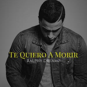 poster for Te Quiero a Morir - Ralphy Dreamz
