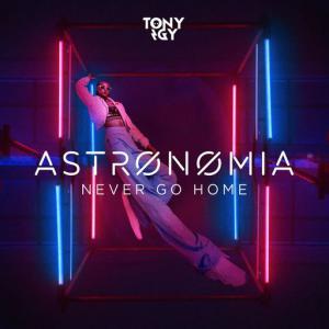 poster for Astronomia (Never Go Home) - Tony Igy