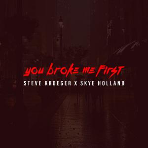 poster for You Broke Me First - Steve Kroeger & Skye Holland