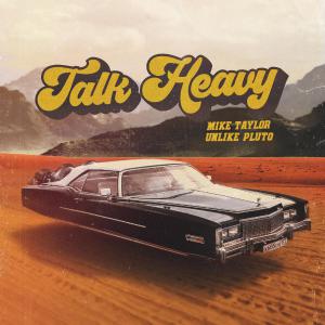 poster for Talk Heavy - Unlike Pluto & Mike Taylor