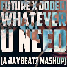 poster for Whatever U Need (Mashup) - Future & Jodeci