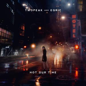 poster for Not Our Time - Twopeak & EQRIC