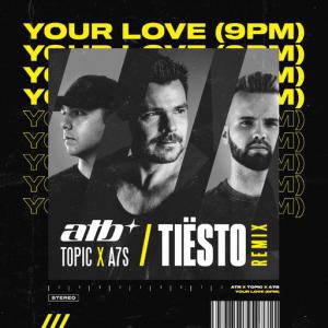 poster for Your Love (9PM)(Tiësto Remix) - ATB, Topic, A7S, Tiësto