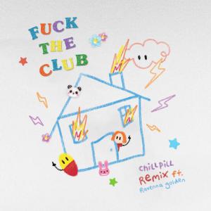 poster for FUCK THE CLUB (chillpill Remix) [feat. Ravenna Golden] - chillpill